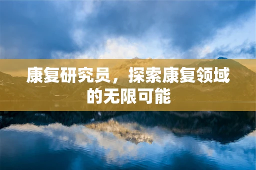 康复研究员，探索康复领域的无限可能