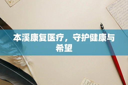 本溪康复医疗，守护健康与希望