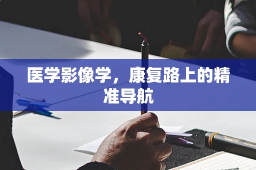 医学影像学，康复路上的精准导航