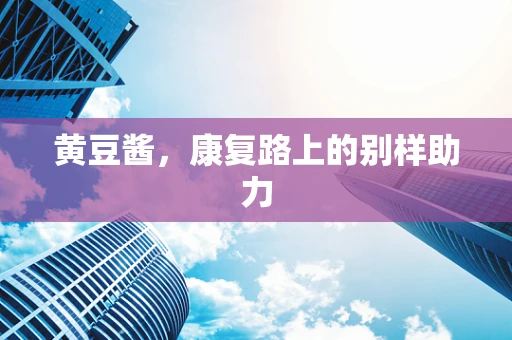 黄豆酱，康复路上的别样助力