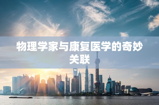 物理学家与康复医学的奇妙关联
