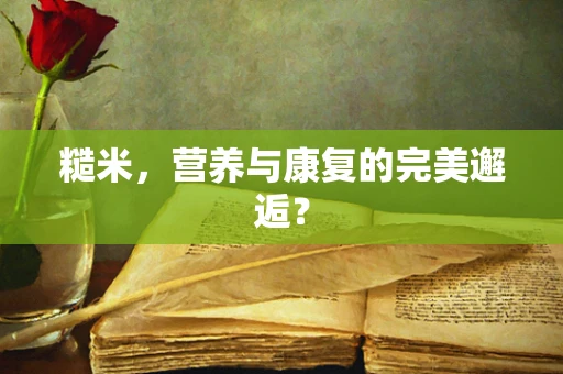 糙米，营养与康复的完美邂逅？