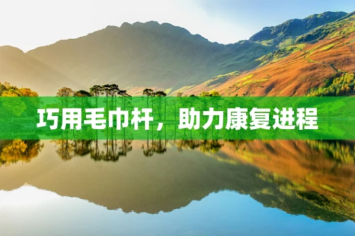 巧用毛巾杆，助力康复进程