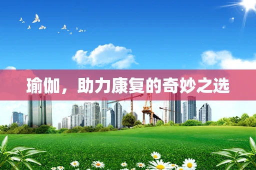 瑜伽，助力康复的奇妙之选