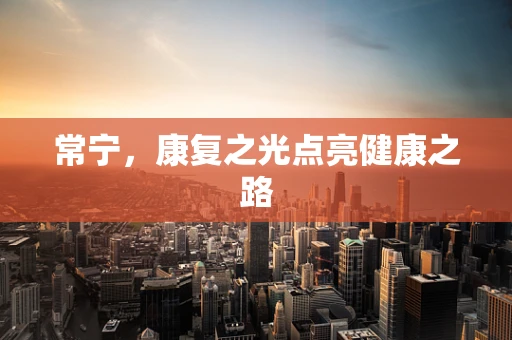 常宁，康复之光点亮健康之路