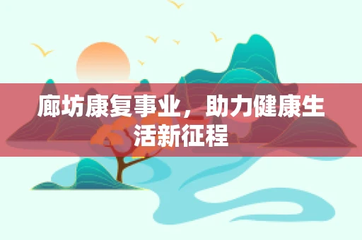 廊坊康复事业，助力健康生活新征程
