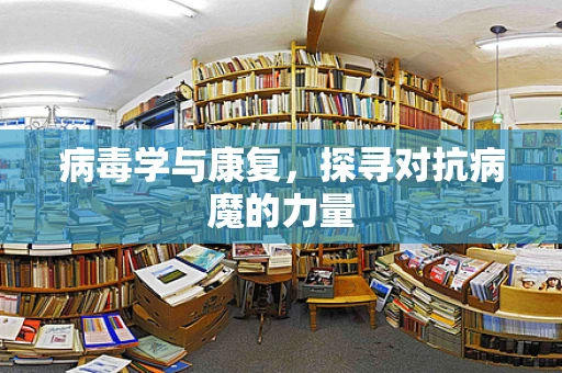 病毒学与康复，探寻对抗病魔的力量