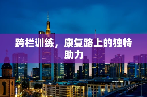 跨栏训练，康复路上的独特助力