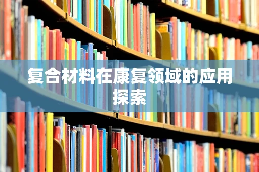 复合材料在康复领域的应用探索