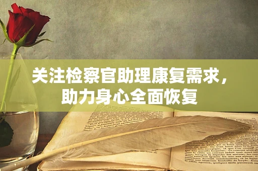 关注检察官助理康复需求，助力身心全面恢复