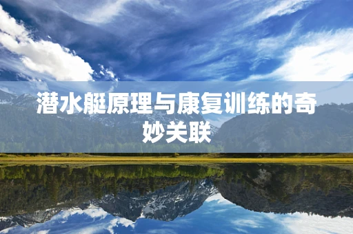 潜水艇原理与康复训练的奇妙关联