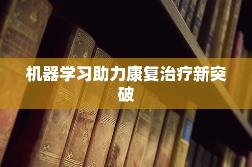 机器学习助力康复治疗新突破