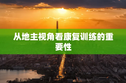 从地主视角看康复训练的重要性