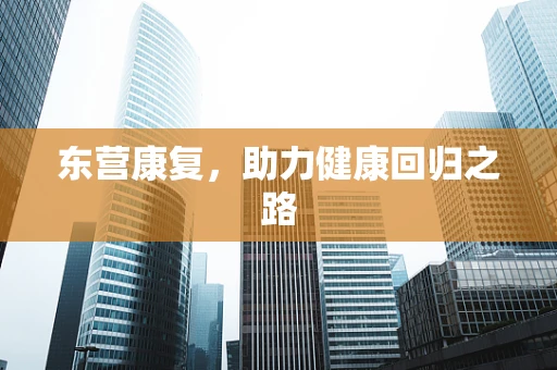 东营康复，助力健康回归之路