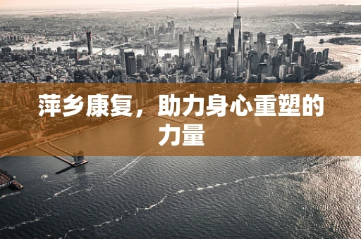 萍乡康复，助力身心重塑的力量
