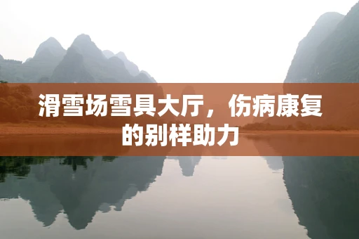 滑雪场雪具大厅，伤病康复的别样助力