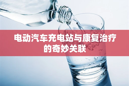 电动汽车充电站与康复治疗的奇妙关联