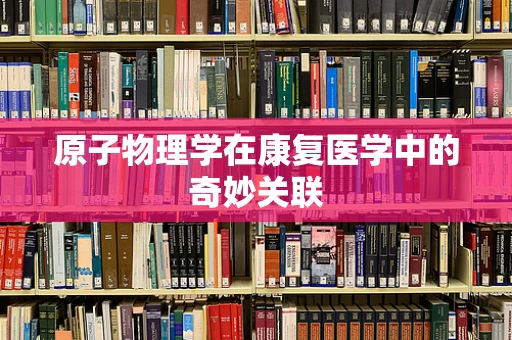 原子物理学在康复医学中的奇妙关联