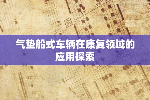 气垫船式车辆在康复领域的应用探索