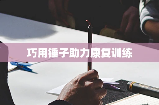 巧用锤子助力康复训练
