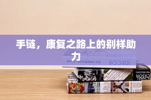手链，康复之路上的别样助力
