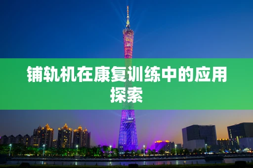 铺轨机在康复训练中的应用探索