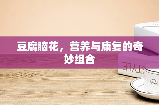 豆腐脑花，营养与康复的奇妙组合