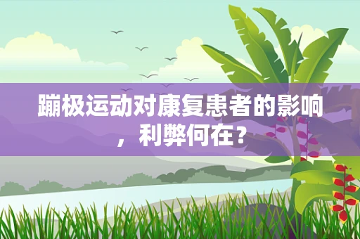 蹦极运动对康复患者的影响，利弊何在？