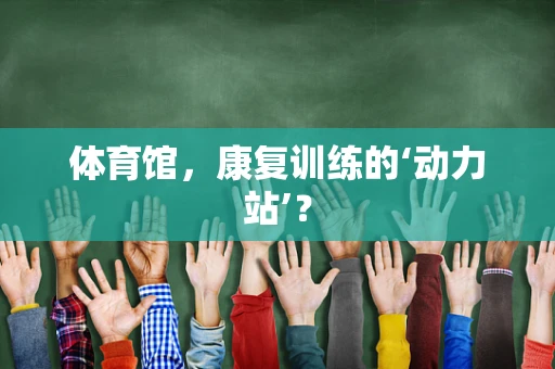 体育馆，康复训练的‘动力站’？
