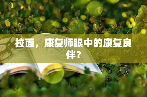 拉面，康复师眼中的康复良伴？