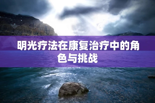 明光疗法在康复治疗中的角色与挑战