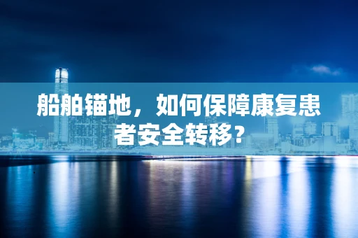 船舶锚地，如何保障康复患者安全转移？
