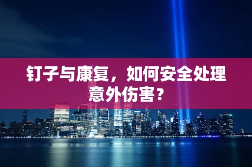 钉子与康复，如何安全处理意外伤害？