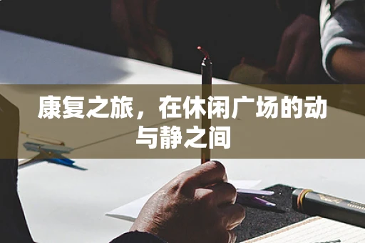 康复之旅，在休闲广场的动与静之间
