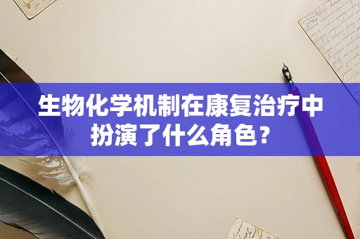 生物化学机制在康复治疗中扮演了什么角色？