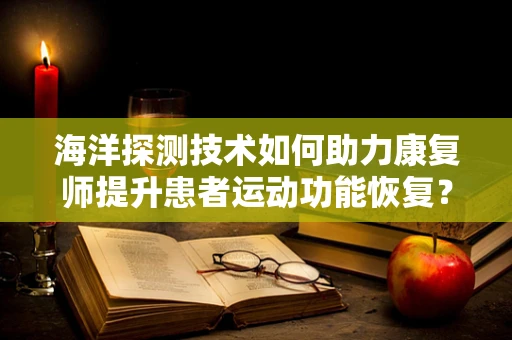 海洋探测技术如何助力康复师提升患者运动功能恢复？