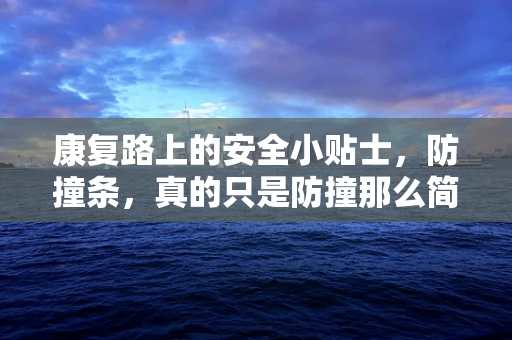 康复路上的安全小贴士，防撞条，真的只是防撞那么简单吗？