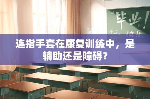 连指手套在康复训练中，是辅助还是障碍？