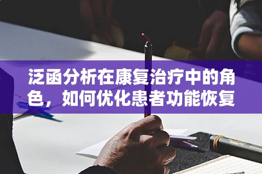 泛函分析在康复治疗中的角色，如何优化患者功能恢复的路径？