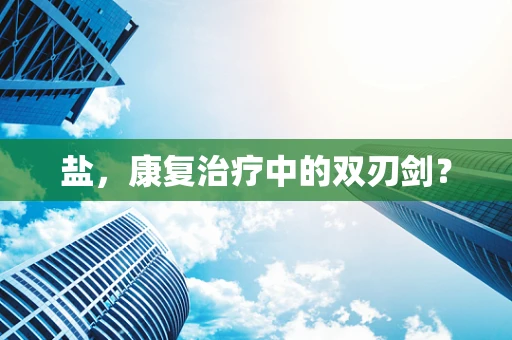 盐，康复治疗中的双刃剑？