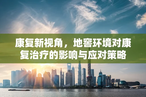 康复新视角，地窖环境对康复治疗的影响与应对策略