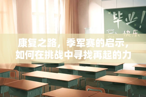 康复之路，季军赛的启示，如何在挑战中寻找再起的力量？