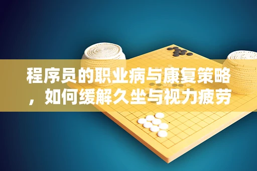 程序员的职业病与康复策略，如何缓解久坐与视力疲劳？