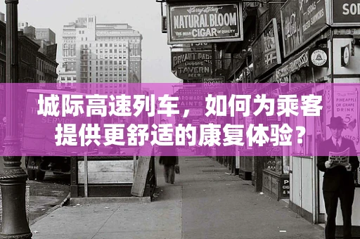 城际高速列车，如何为乘客提供更舒适的康复体验？
