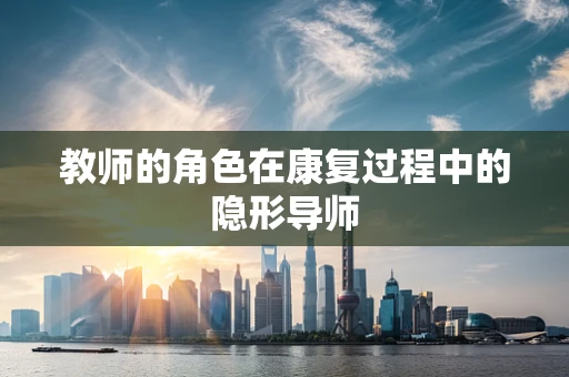 教师的角色在康复过程中的隐形导师