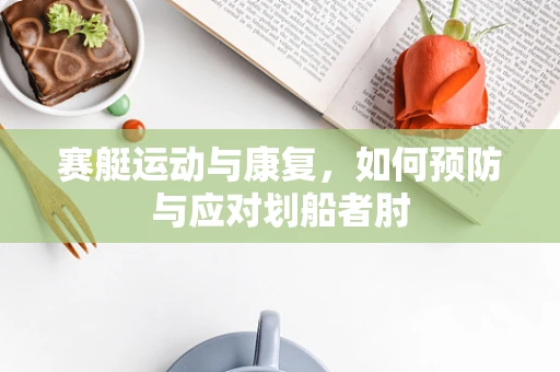 赛艇运动与康复，如何预防与应对划船者肘