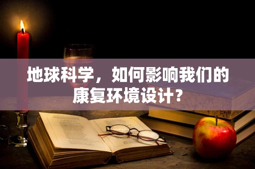 地球科学，如何影响我们的康复环境设计？