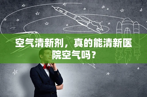 空气清新剂，真的能清新医院空气吗？
