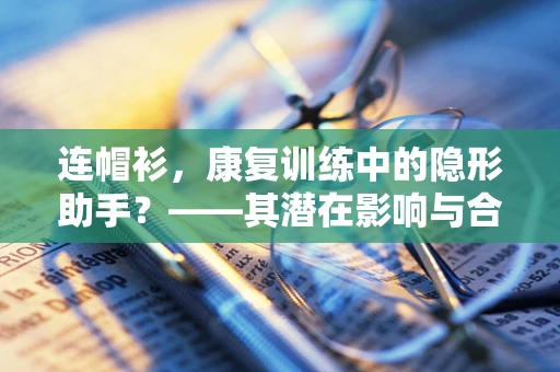 连帽衫，康复训练中的隐形助手？——其潜在影响与合理利用