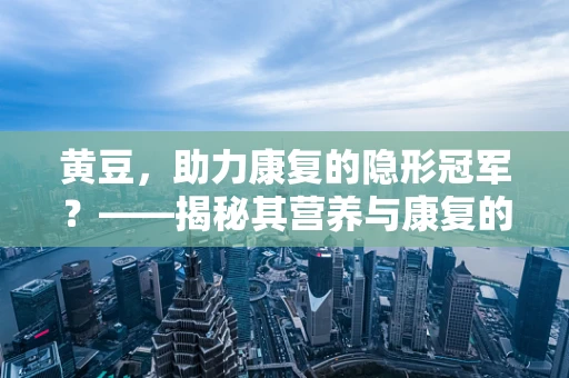 黄豆，助力康复的隐形冠军？——揭秘其营养与康复的奥秘
